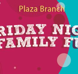 Plaza Branch: Friday Night Family Fun