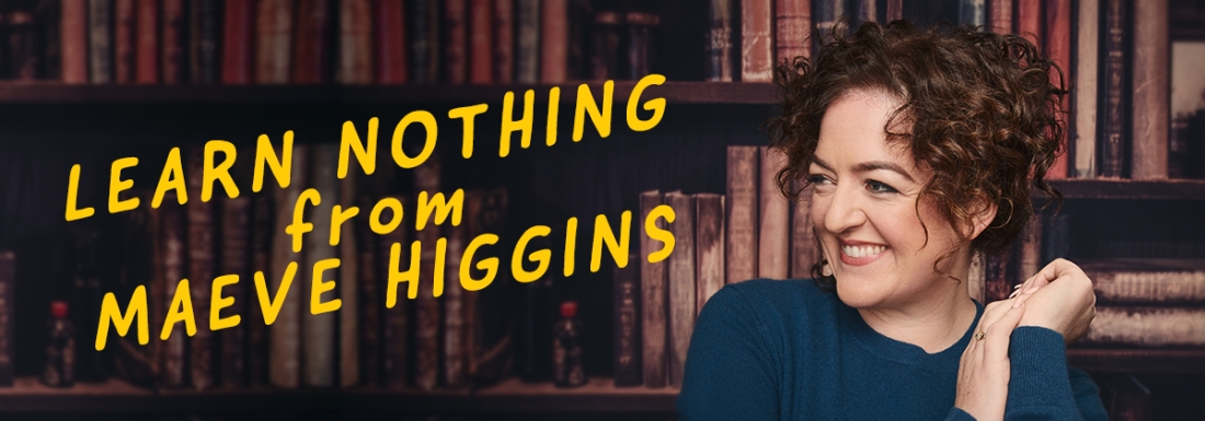 Learn Nothing from Maeve Higgins