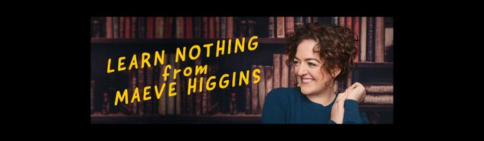 Learn Nothing from Maeve Higgins