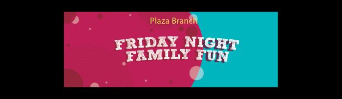 Plaza Branch: Friday Night Family Fun