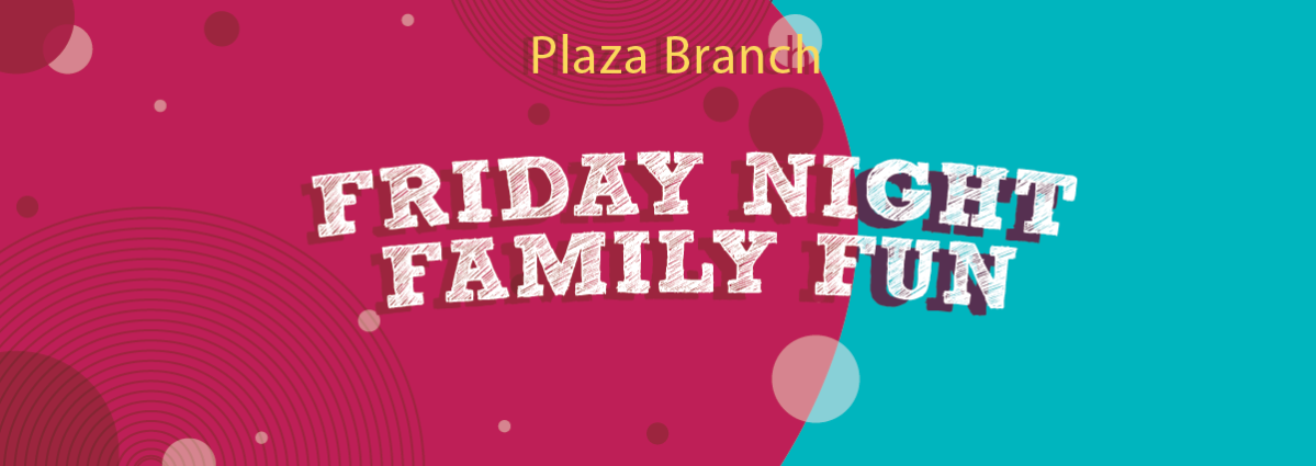 Plaza Branch: Friday Night Family Fun